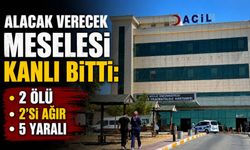 Alacak Verecek Meselesi Kanlı Bitti: 2 Ölü, 2’si Ağır, 5 Yaralı