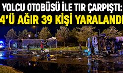Yolcu Otobüsü ile Tır Çarpıştı: 4’ü Ağır 39 Kişi Yaralandı