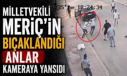 Milletvekili Meriç, CHP eski ilçe başkanı tarafından bıçaklandığı anlar kamerada