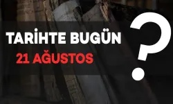 Tarihte Bugün: 21 Ağustos'ta Neler Oldu?