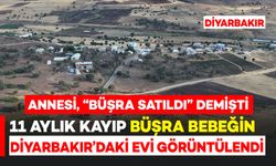 11 aylık kayıp Büşra bebeğin Diyarbakır’daki evi görüntülendi