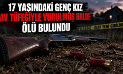 17 yaşındaki genç kız av tüfeğiyle vurulmuş halde bulundu