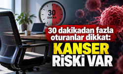 30 dakikadan fazla oturanlar dikkat: Kanser riski var