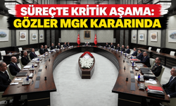 Süreçte kritik aşama: Gözler MGK kararında