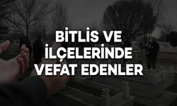 Bitlis ve ilçelerinde vefat edenler