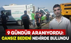 9 Gündür Kayıptı: Cansız Bedeni Nehirde Bulundu