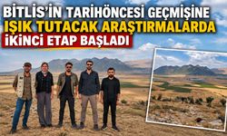 Bitlis’in tarihöncesi geçmişine ışık tutacak araştırmalarda ikinci etap başladı