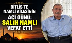 Bitlis'te Namlı ailesinin acı günü: Salih Namlı vefat etti