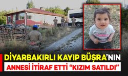 Diyarbakırlı kayıp Büşra bebek dosyasında Büşra'nın Annesi "Büşra satıldı" dedi