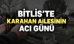 Bitlis’te Karahan ailesinin acı günü