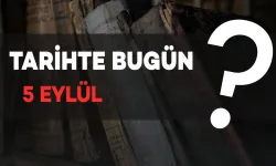 Tarihte Bugün: 5 Eylül'de Neler Oldu?