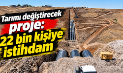 Tarımı değiştirecek proje: 22 bin kişiye istihdam