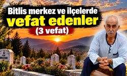 Bitlis merkez ve ilçelerde vefat edenler