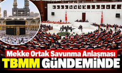 Mekke Ortak Savunma Anlaşması TBMM Gündeminde