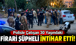 Polisle Çatışan 30 Yaşındaki Firari Şüpheli İntihar Etti