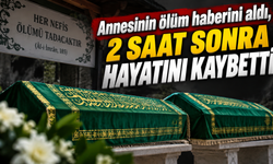 Annesinin ölüm haberini aldı, 2 saat sonra hayatını kaybetti