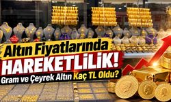 Altın Fiyatlarında Hareketlilik! Gram ve Çeyrek Altın Kaç TL Oldu?