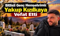 Bitlisli Genç Hemşehrimiz Yakup Kızılkaya Vefat Etti