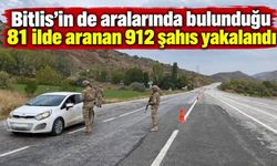 Bitlis’in de aralarında bulunduğu 81 ilde aranan 912 şahıs yakalandı