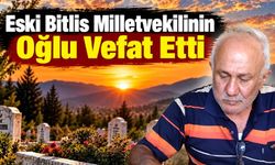 Eski Bitlis Milletvekilinin Oğlu Vefat Etti