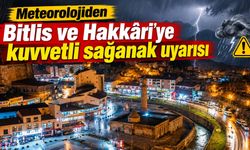 Meteorolojiden Bitlis ve Hakkâri'ye kuvvetli sağanak uyarısı