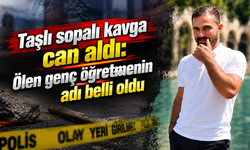 Taşlı sopalı kavga can aldı: Ölen genç öğretmenin adı belli oldu