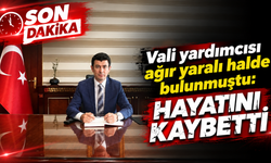 Vali yardımcısı ağır yaralı halde bulunmuştu: Kurtarılamadı