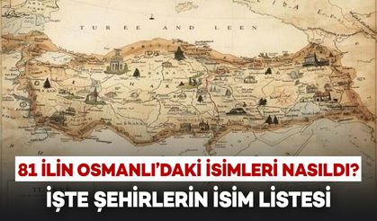 81 İlin İsimleri Osmanlı’da Ne Olarak Biliniyordu? İşte Eski İsimler Listesi!