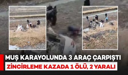 Muş karayolunda 3 aracın karıştığı zincirleme kazada 1 ölü, 2 yaralı