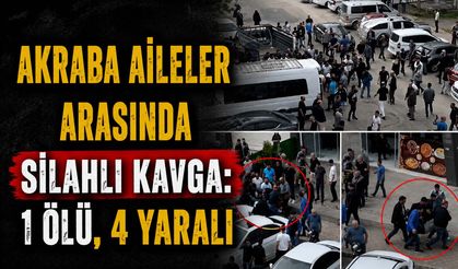 Akraba Aileler Arasında Silahlı Kavga: 1 Ölü, 4 Yaralı