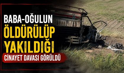 Baba-oğulun öldürülüp yakıldığı c!nayet davası görüldü