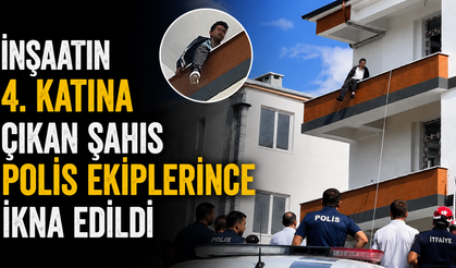 İnşaatın 4. Katına Çıkan Şahıs Polis Ekiplerince İkna Edildi