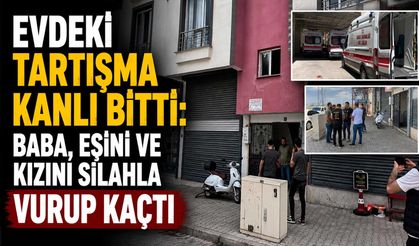 Evdeki Tartışma Kanlı Bitti: Eşini ve Kızını Silahla Vurup Kaçtı