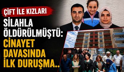 Çift ile Kızları Silahla Öldürülmüştü: Cinayet Davasında İlk Duruşma..