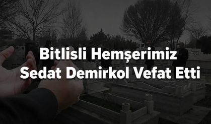 Bitlisli Hemşerimiz Sedat Demirkol Vefat Etti