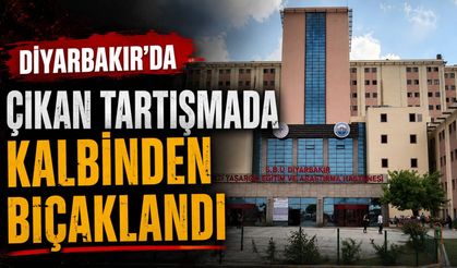 Diyarbakır’da çıkan tartışmada kalbinden bıçaklandı