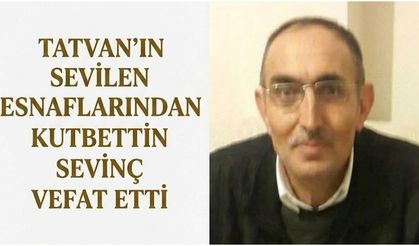 Tatvan’ın sevilen esnaflarından Kutbettin Sevinç vefat etti