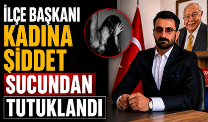 İlçe Başkanı "kadına şiddet" suçundan tutuklandı