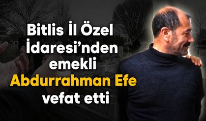 Bitlis İl Özel İdaresi’nden emekli Abdurrahman Efe vefat etti