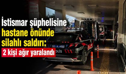 İstismar şüphelisine hastane önünde silahlı saldırı: 2 kişi ağır yaralandı
