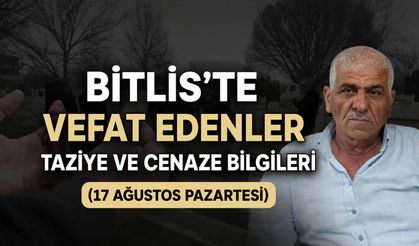 Bitlis’te vefat edenler: Taziye ve cenaze bilgileri (17 Ağustos Pazartesi)