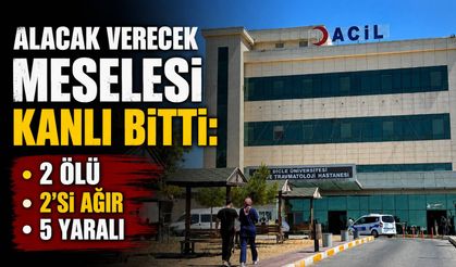 Alacak Verecek Meselesi Kanlı Bitti: 2 Ölü, 2’si Ağır, 5 Yaralı
