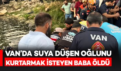 Van'da suya düşen minik oğlunu kurtarmak isteyen baba hayatını kaybetti