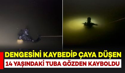 Dengesini Kaybedip Çaya Düşen 14 Yaşındaki Tuba Kayboldu