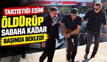 Tartıştığı eşini öldürüp sabaha kadar başında bekledi