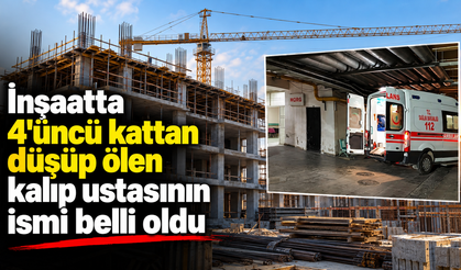 İnşaatta 4'üncü kattan düşüp ölen kalıp ustasının ismi belli oldu
