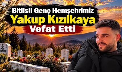Bitlisli Genç Hemşehrimiz Yakup Kızılkaya Vefat Etti