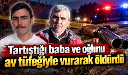 Tartıştığı baba ve oğlunu av tüfeğiyle vurarak öldürdü