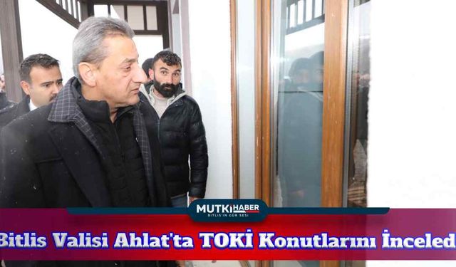 Bitlis Valisi Ahlat'ta Yapımı Sona Gelinen TOKİ Konutlarını İnceledi