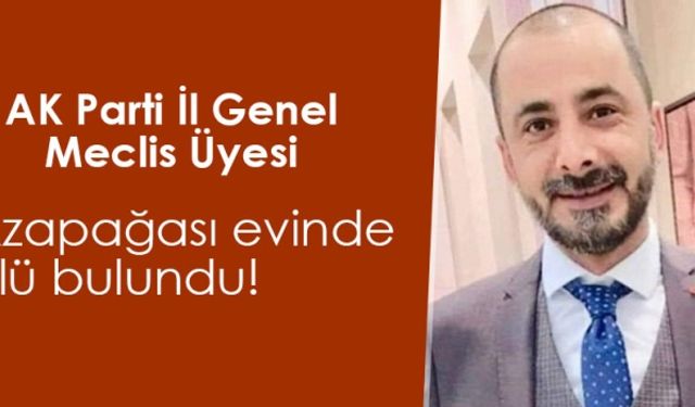AK Parti İl Genel Meclis Üyesi Ertuğ Buğra Azapağası evinde ölü bulundu!